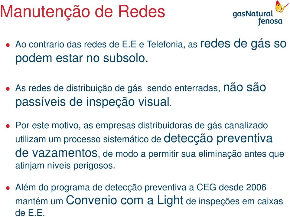 Por este motivo, as empresas distribuidoras de gás canalizado utilizam um processo sistemático de detecção preventiva de