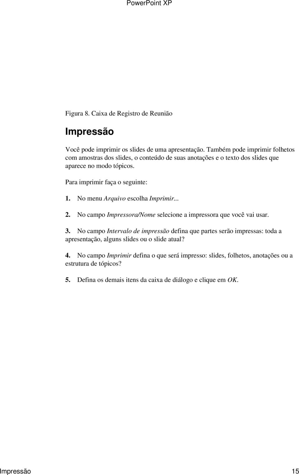 No menu Arquivo escolha Imprimir... 2. No campo Impressora/Nome selecione a impressora que você vai usar. 3.