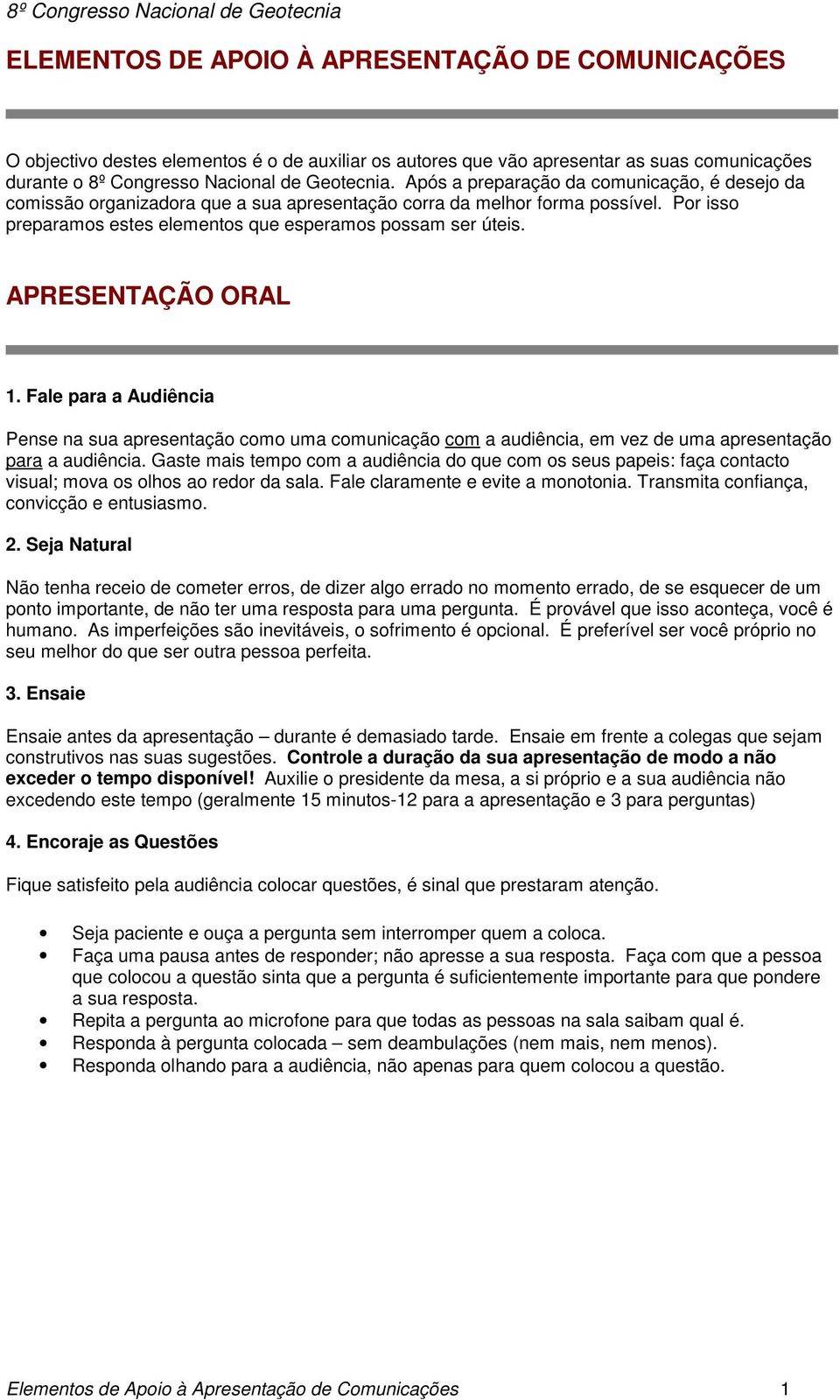 APRESENTAÇÃO ORAL 1. Fale para a Audiência Pense na sua apresentação como uma comunicação com a audiência, em vez de uma apresentação para a audiência.