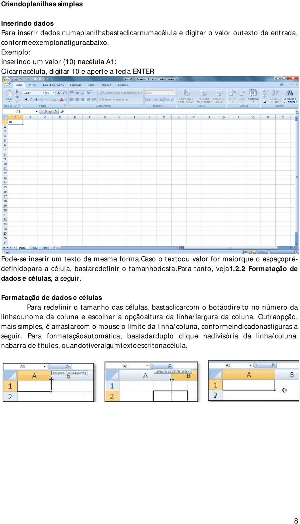 caso o textoou valor for maiorque o espaçoprédefinidopara a célula, bastaredefinir o tamanhodesta.para tanto, veja1.2.2 Formatação de dados e células, a seguir.