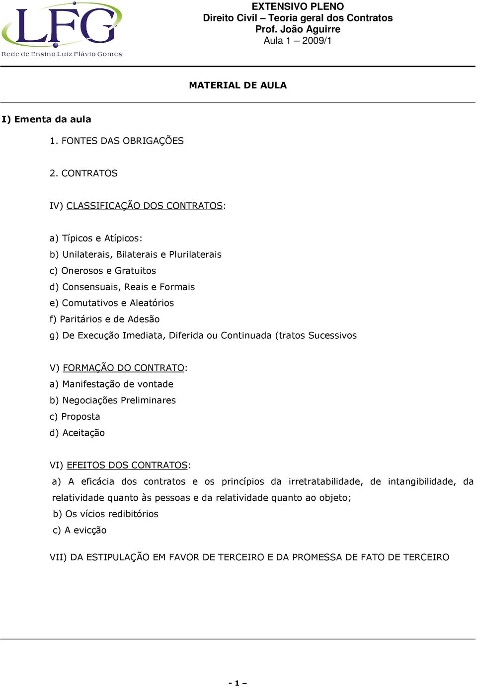 Aleatórios f) Paritários e de Adesão g) De Execução Imediata, Diferida ou Continuada (tratos Sucessivos V) FORMAÇÃO DO CONTRATO: a) Manifestação de vontade b) Negociações Preliminares c)