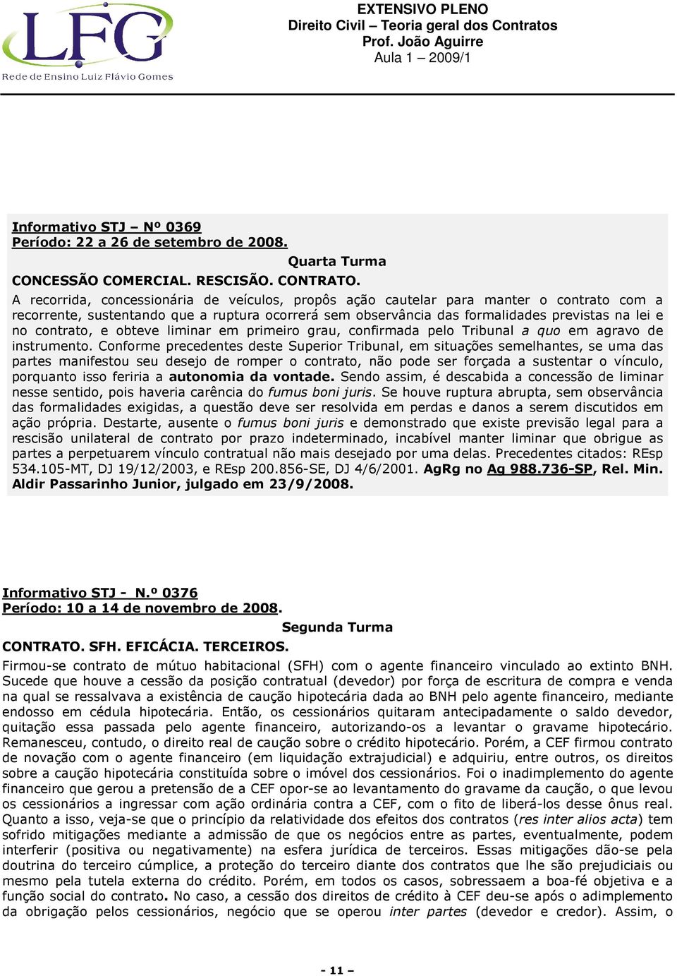 contrato, e obteve liminar em primeiro grau, confirmada pelo Tribunal a quo em agravo de instrumento.