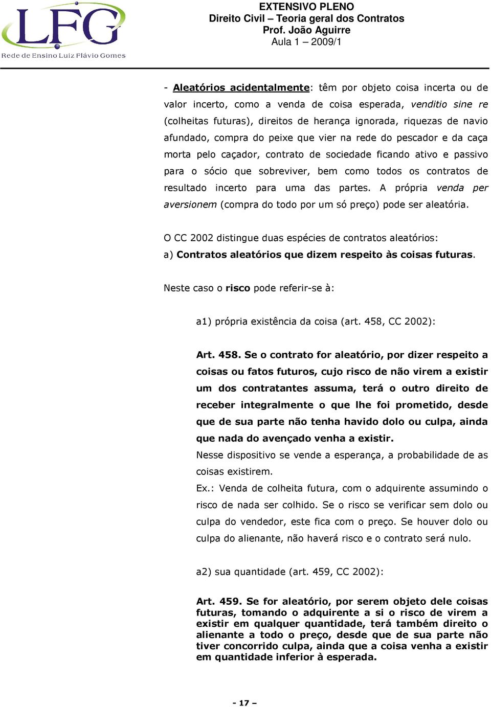 resultado incerto para uma das partes. A própria venda per aversionem (compra do todo por um só preço) pode ser aleatória.