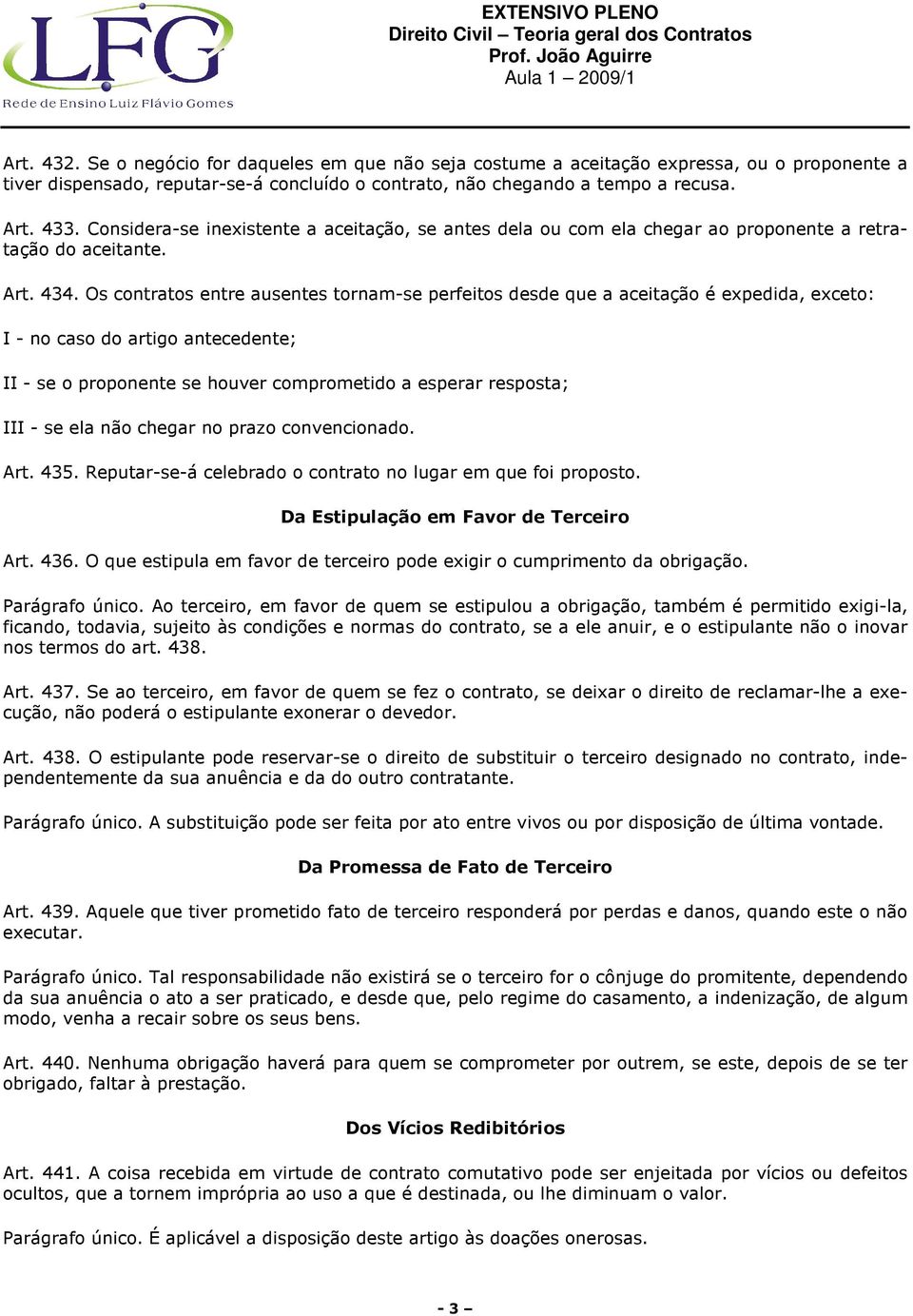 Os contratos entre ausentes tornam-se perfeitos desde que a aceitação é expedida, exceto: I - no caso do artigo antecedente; II - se o proponente se houver comprometido a esperar resposta; III - se