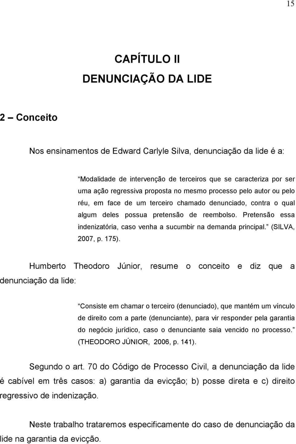 Pretensão essa indenizatória, caso venha a sucumbir na demanda principal. (SILVA, 2007, p. 175).