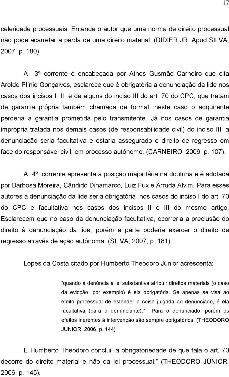 art. 70 do CPC, que tratam de garantia própria também chamada de formal, neste caso o adquirente perderia a garantia prometida pelo transmitente.