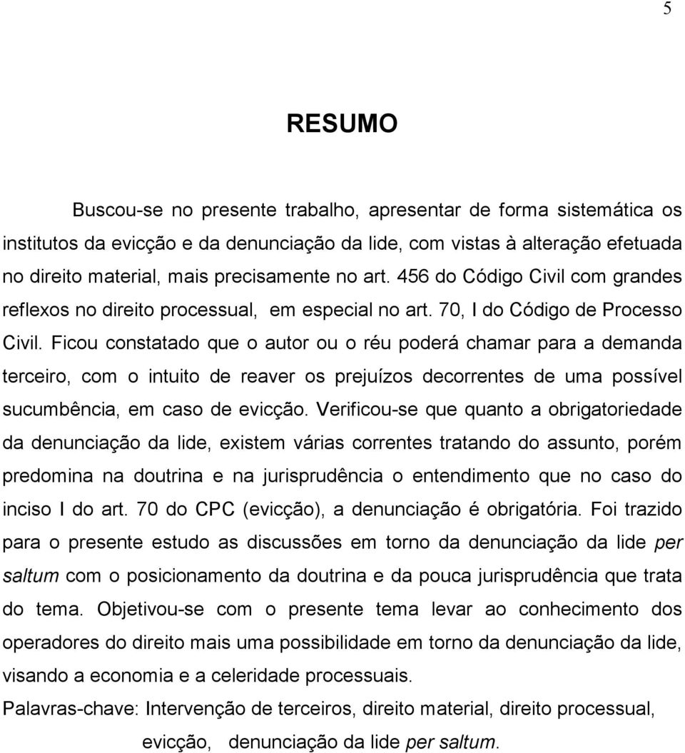 Ficou constatado que o autor ou o réu poderá chamar para a demanda terceiro, com o intuito de reaver os prejuízos decorrentes de uma possível sucumbência, em caso de evicção.