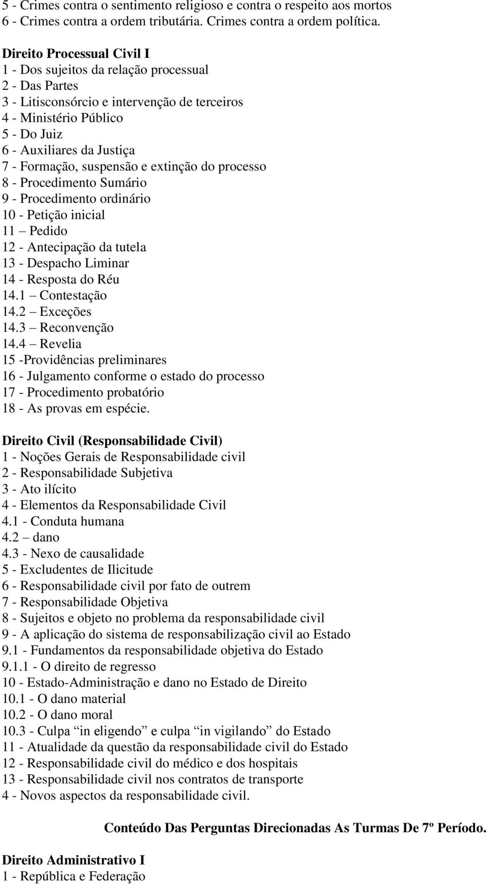 Formação, suspensão e extinção do processo 8 - Procedimento Sumário 9 - Procedimento ordinário 10 - Petição inicial 11 Pedido 12 - Antecipação da tutela 13 - Despacho Liminar 14 - Resposta do Réu 14.