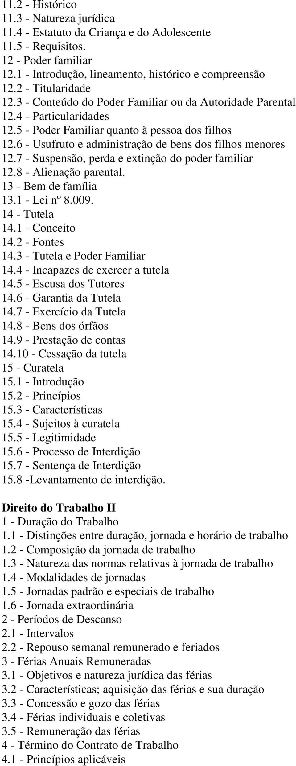 6 - Usufruto e administração de bens dos filhos menores 12.7 - Suspensão, perda e extinção do poder familiar 12.8 - Alienação parental. 13 - Bem de família 13.1 - Lei nº 8.009. 14 - Tutela 14.