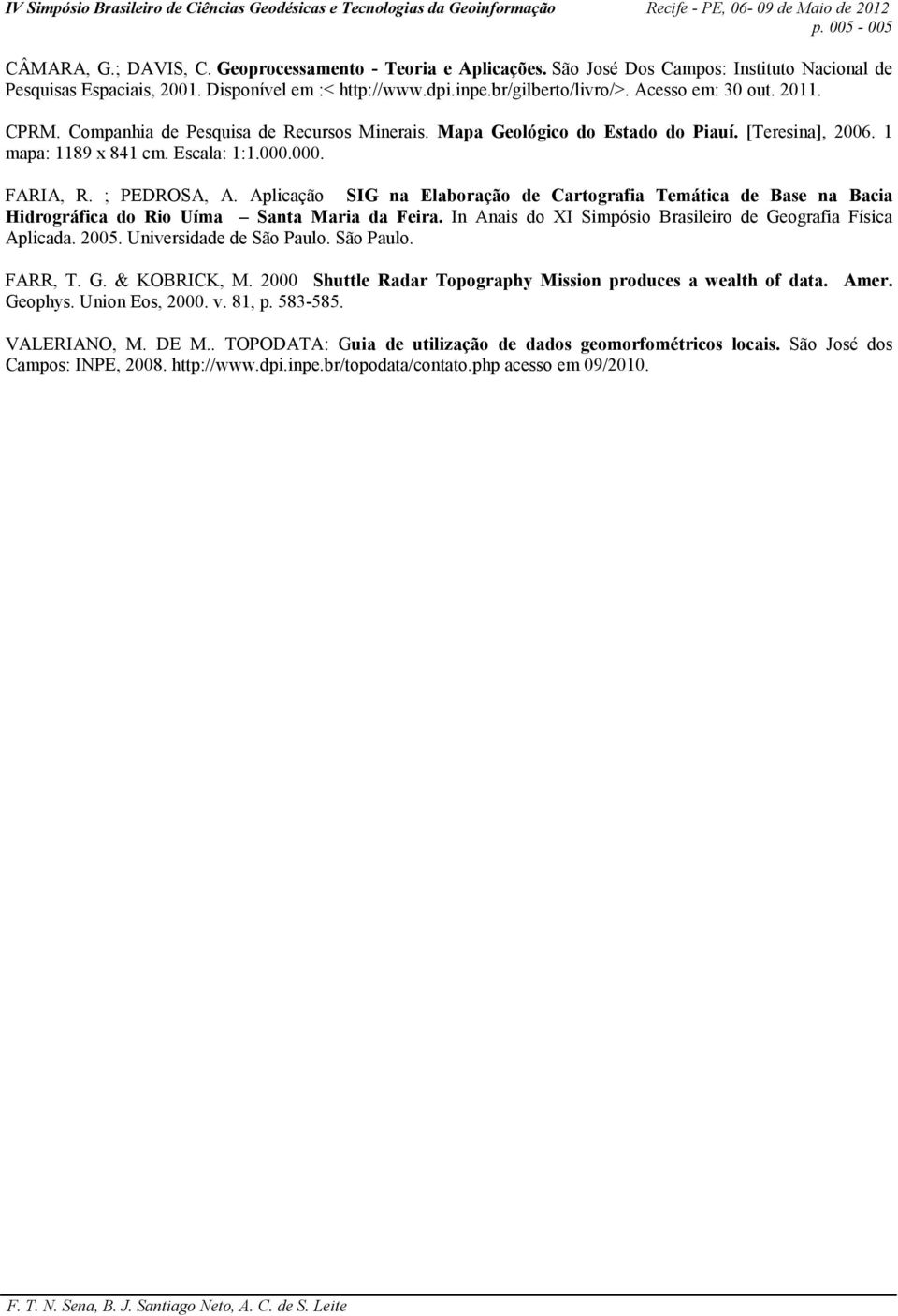 Aplicação SIG na Elaboração de Cartografia Temática de Base na Bacia Hidrográfica do Rio Uíma Santa Maria da Feira. In Anais do XI Simpósio Brasileiro de Geografia Física Aplicada. 2005.