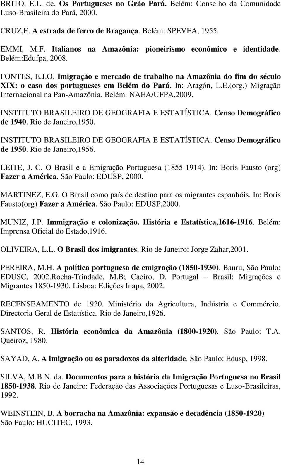 In: Aragón, L.E.(org.) Migração Internacional na Pan-Amazônia. Belém: NAEA/UFPA,2009. INSTITUTO BRASILEIRO DE GEOGRAFIA E ESTATÍSTICA. Censo Demográfico de 1940. Rio de Janeiro,1950.