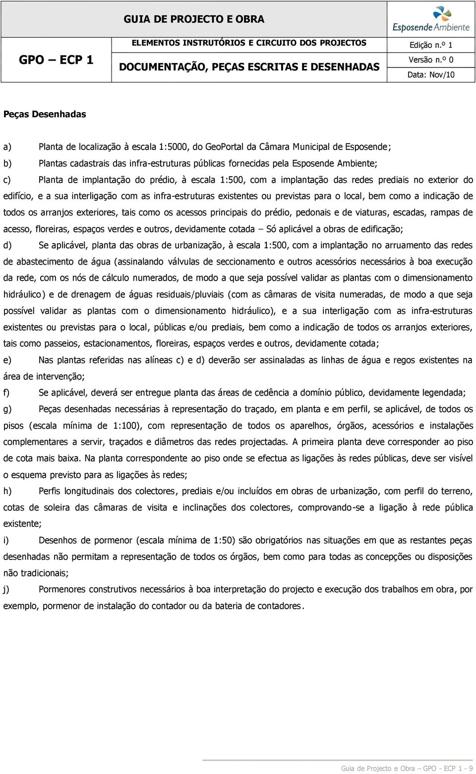 públicas fornecidas pela Esposende Ambiente; c) Planta de implantação do prédio, à escala 1:500, com a implantação das redes prediais no exterior do edifício, e a sua interligação com as