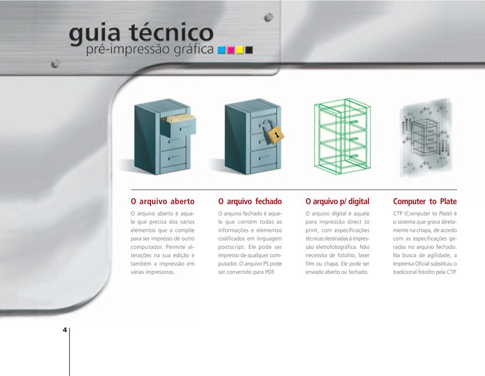 de outro codificados em linguagem técnicas destinadas à impres- com as especificações ge- computador. Permite al- postscript. Ele pode ser são eletrofotográfica. Não radas no arquivo fechado.