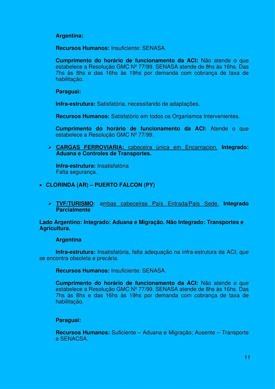 CARGAS FERROVIARIA: cabeceira única em Encarnacion. Integrado: Aduana e Controles de Transportes. Infra-estrutura: Insatisfatória Falta segurança.