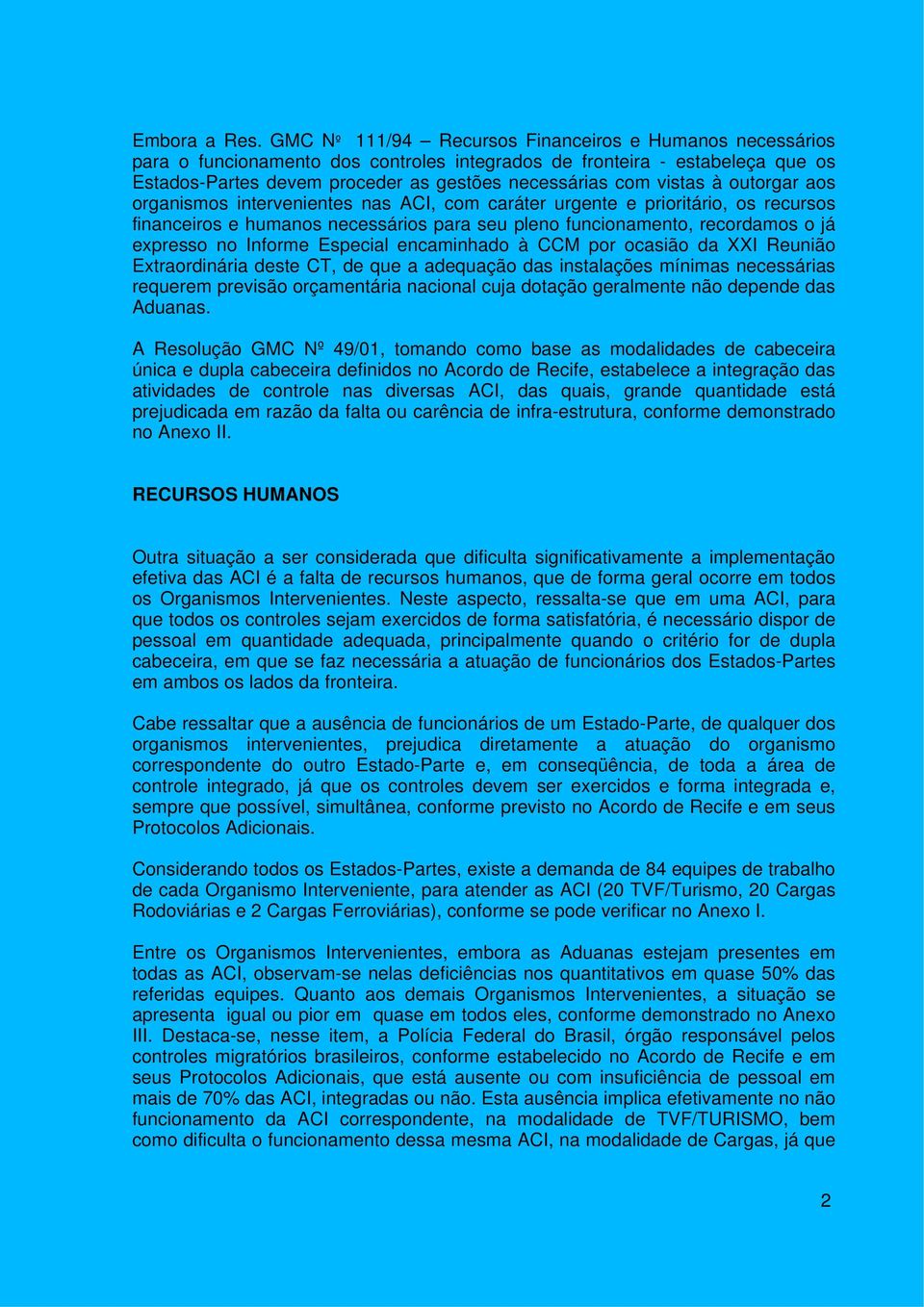 à outorgar aos organismos intervenientes nas ACI, com caráter urgente e prioritário, os recursos financeiros e humanos necessários para seu pleno funcionamento, recordamos o já expresso no Informe