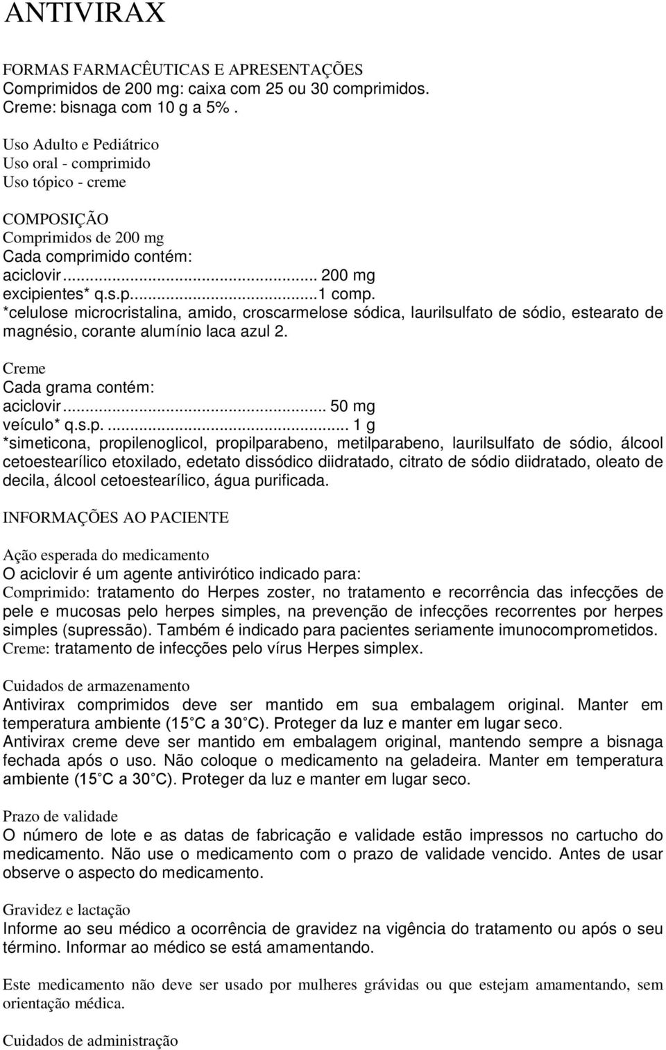 *celulose microcristalina, amido, croscarmelose sódica, laurilsulfato de sódio, estearato de magnésio, corante alumínio laca azul 2. Creme Cada grama contém: aciclovir... 50 mg veículo* q.s.p.