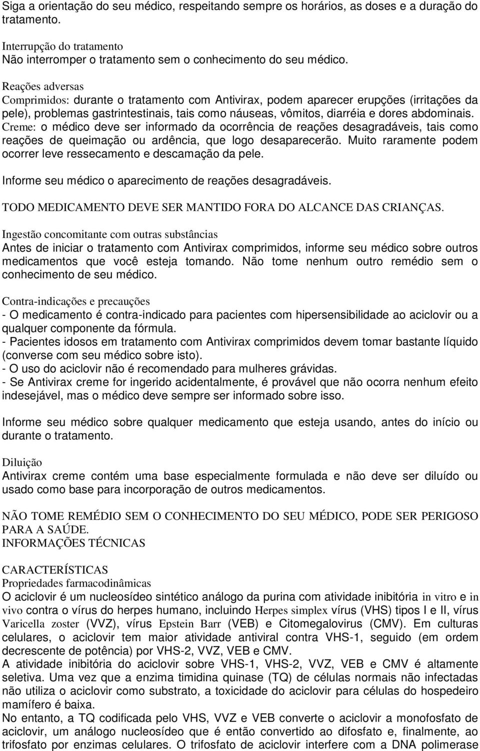 Creme: o médico deve ser informado da ocorrência de reações desagradáveis, tais como reações de queimação ou ardência, que logo desaparecerão.