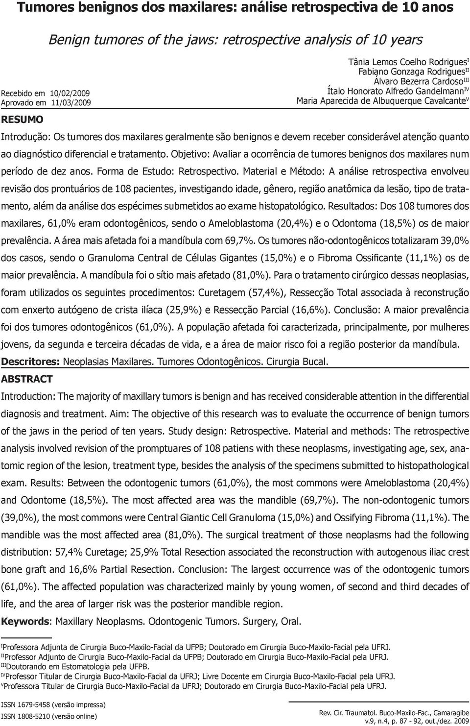 são benignos e devem receber considerável atenção quanto ao diagnóstico diferencial e tratamento. Objetivo: Avaliar a ocorrência de tumores benignos dos maxilares num período de dez anos.