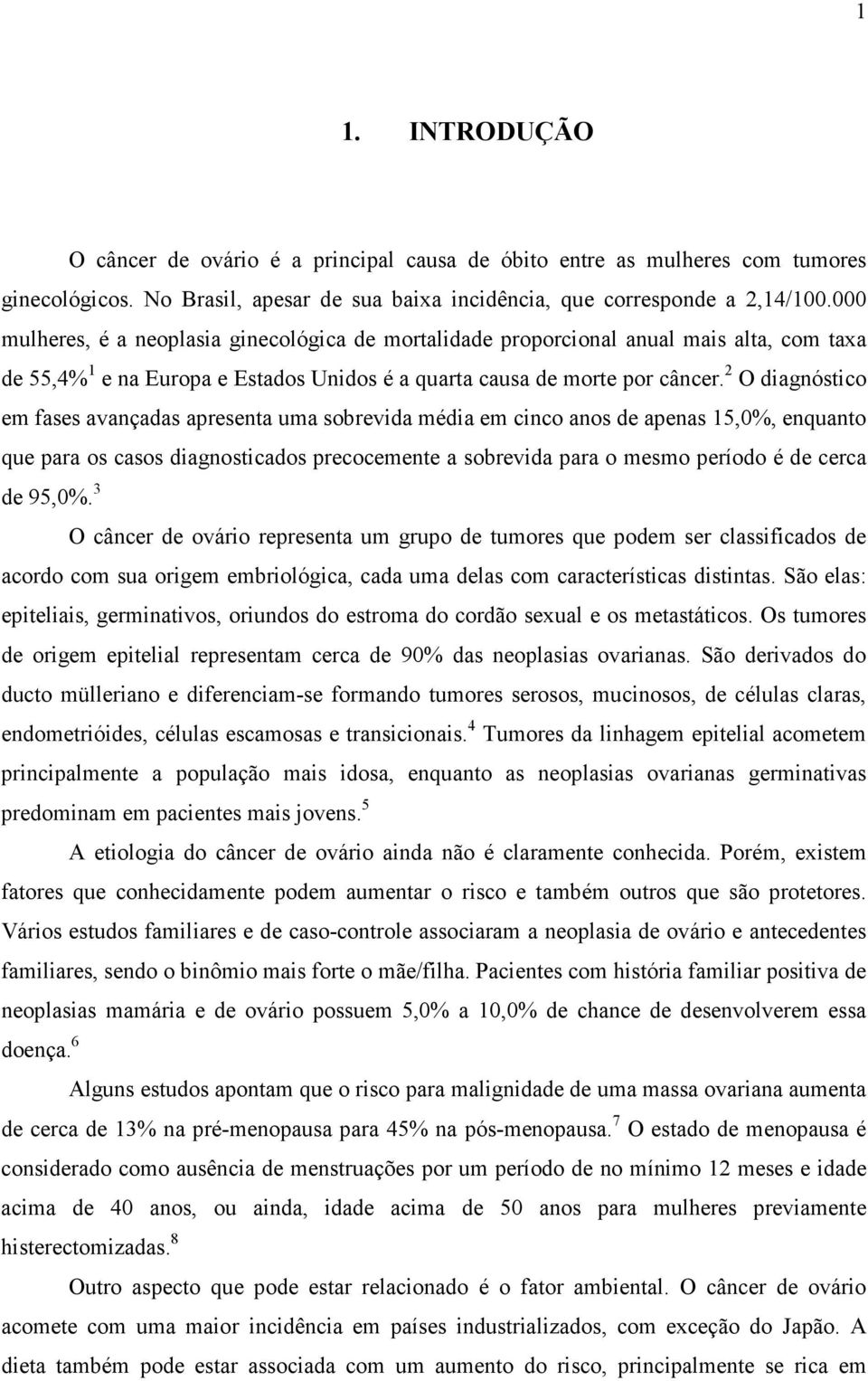 000 mulheres, é a neoplasia ginecológica de mortalidade proporcional anual mais alta, com taxa de 55,4% 1 e na Europa e Estados Unidos é a quarta causa de morte por câncer.