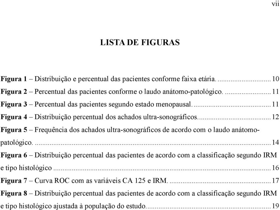 ... 12 Figura 5 Frequência dos achados ultra-sonográficos de acordo com o laudo anátomopatológico.