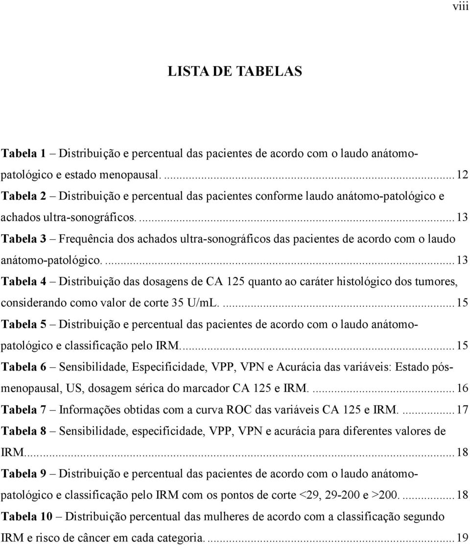 ... 13 Tabela 3 Frequência dos achados ultra-sonográficos das pacientes de acordo com o laudo anátomo-patológico.