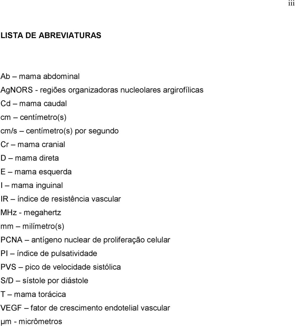 resistência vascular MHz - megahertz mm milímetro(s) PCNA antígeno nuclear de proliferação celular PI índice de pulsatividade