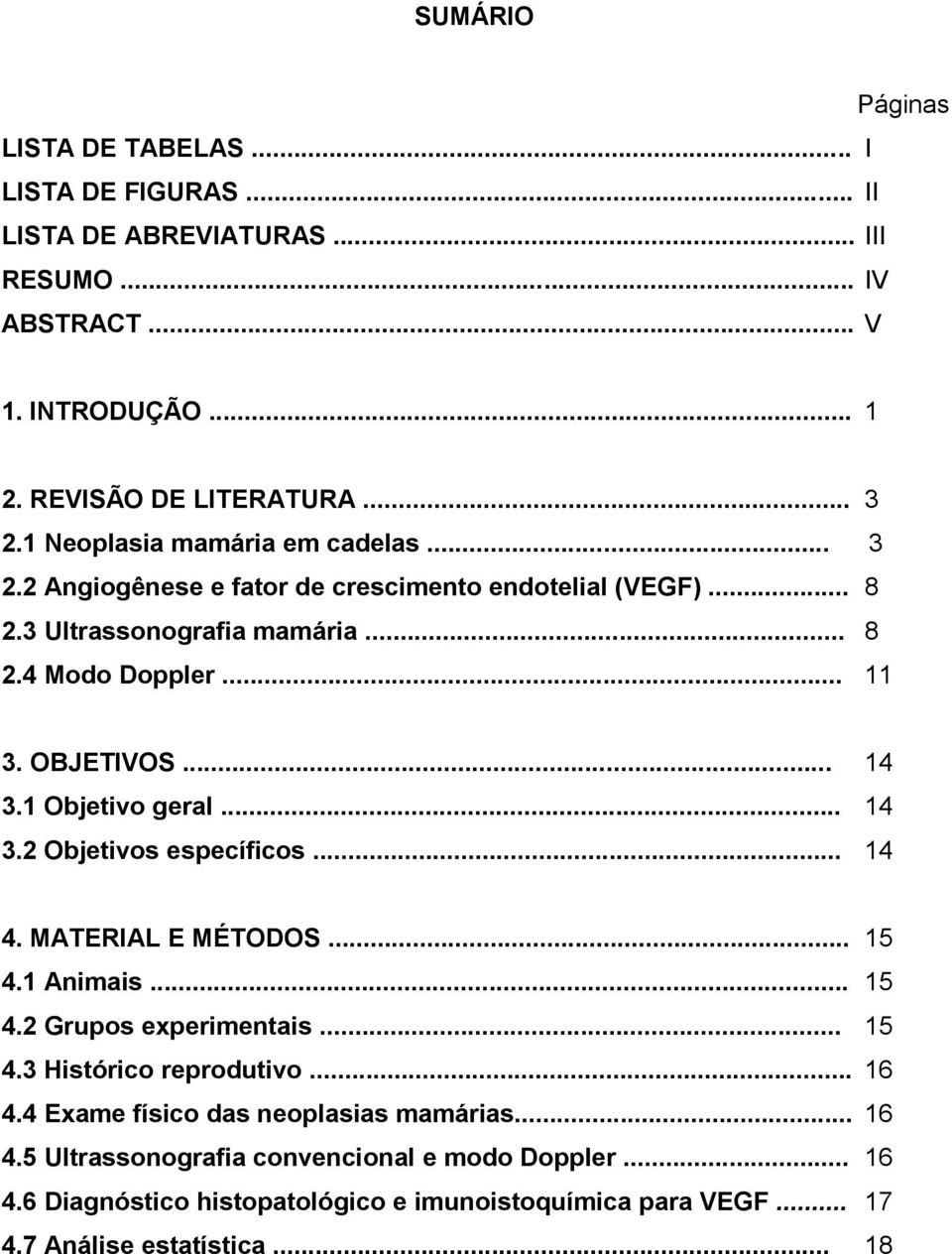 1 Objetivo geral... 14 3.2 Objetivos específicos... 14 4. MATERIAL E MÉTODOS... 15 4.1 Animais... 15 4.2 Grupos experimentais... 15 4.3 Histórico reprodutivo... 16 4.