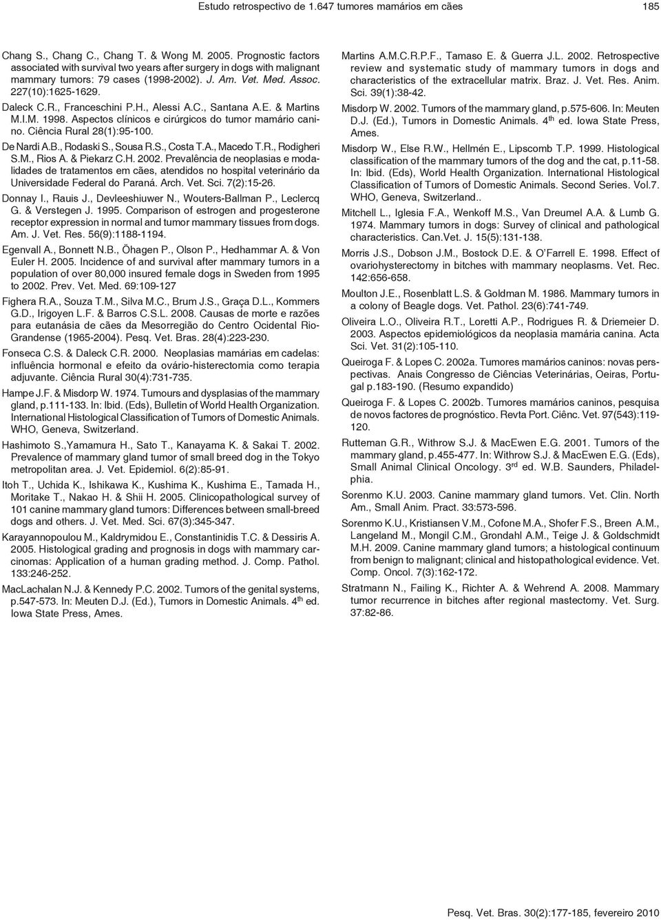 H., Alessi A.C., Santana A.E. & Martins M.I.M. 1998. Aspectos clínicos e cirúrgicos do tumor mamário canino. Ciência Rural 28(1):95-100. De Nardi A.B., Rodaski S., Sousa R.S., Costa T.A., Macedo T.R., Rodigheri S.