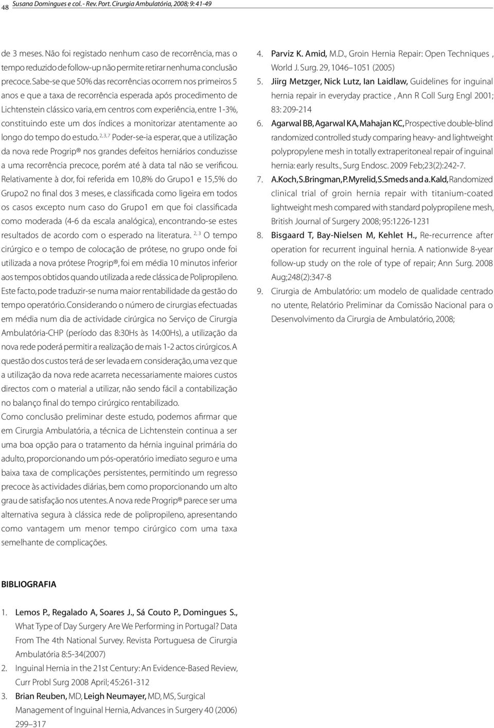 Sabese que 50% das recorrências ocorrem nos primeiros 5 anos e que a taxa de recorrência esperada após procedimento de Lichtenstein clássico varia, em centros com experiência, entre 13%, constituindo