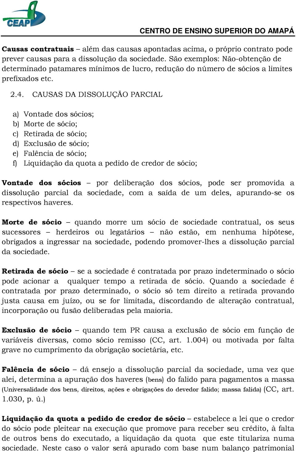 CAUSAS DA DISSOLUÇÃO PARCIAL a) Vontade dos sócios; b) Morte de sócio; c) Retirada de sócio; d) Exclusão de sócio; e) Falência de sócio; f) Liquidação da quota a pedido de credor de sócio; Vontade