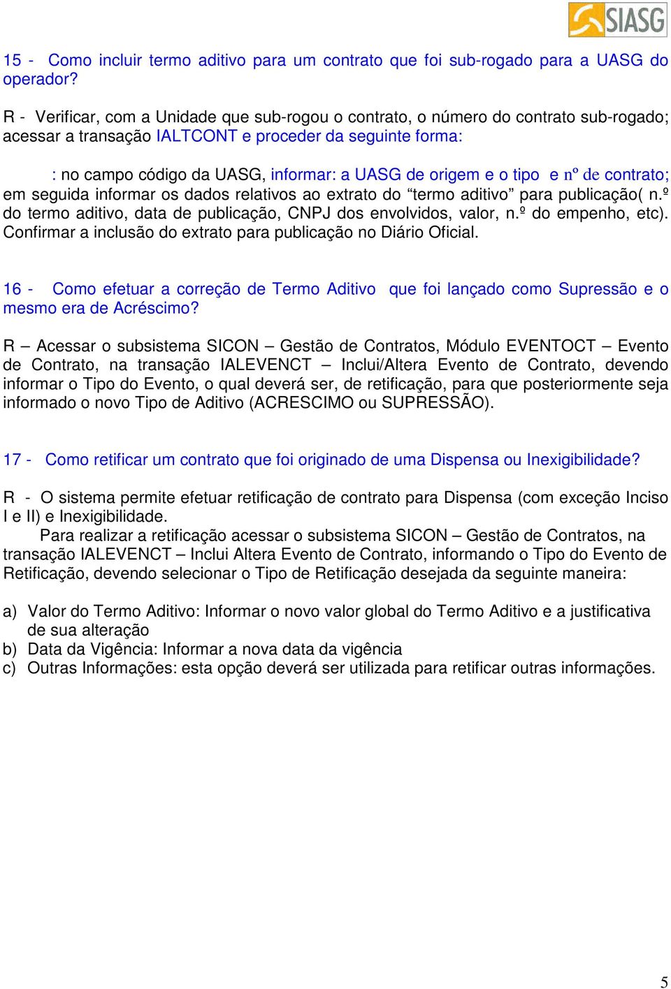 origem e o tipo e nº de contrato; em seguida informar os dados relativos ao extrato do termo aditivo para publicação( n.º do termo aditivo, data de publicação, CNPJ dos envolvidos, valor, n.