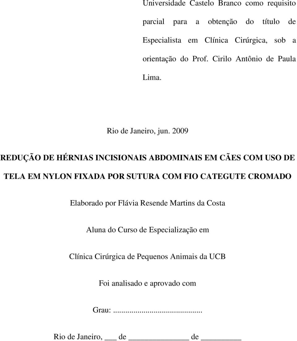 2009 REDUÇÃO DE HÉRNIAS INCISIONAIS ABDOMINAIS EM CÃES COM USO DE TELA EM NYLON FIXADA POR SUTURA COM FIO CATEGUTE CROMADO