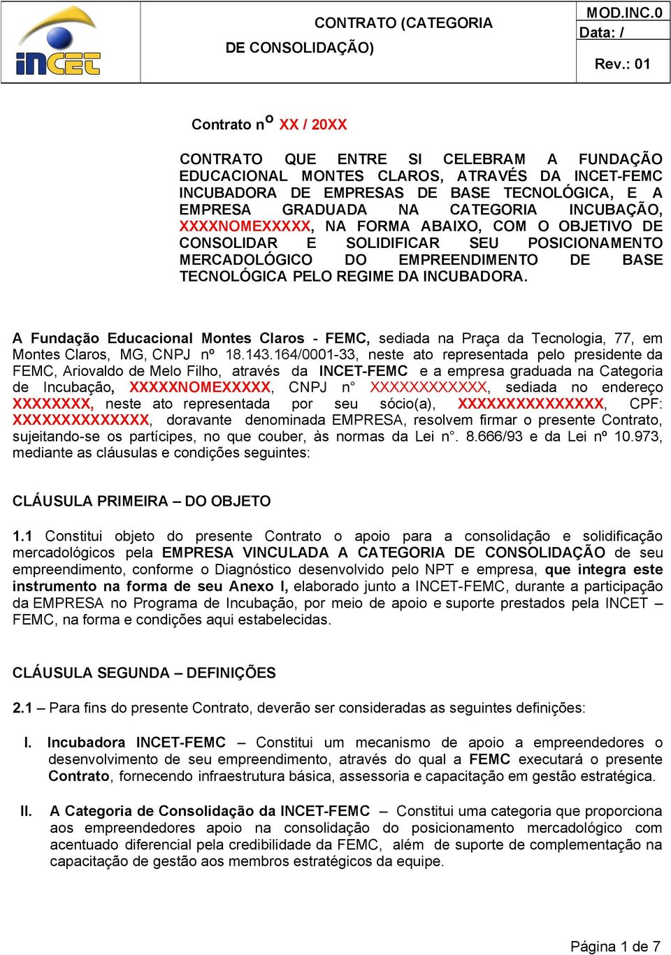 INCUBAÇÃO, XXXXNOMEXXXXX, NA FORMA ABAIXO, COM O OBJETIVO DE CONSOLIDAR E SOLIDIFICAR SEU POSICIONAMENTO MERCADOLÓGICO DO EMPREENDIMENTO DE BASE TECNOLÓGICA PELO REGIME DA INCUBADORA.