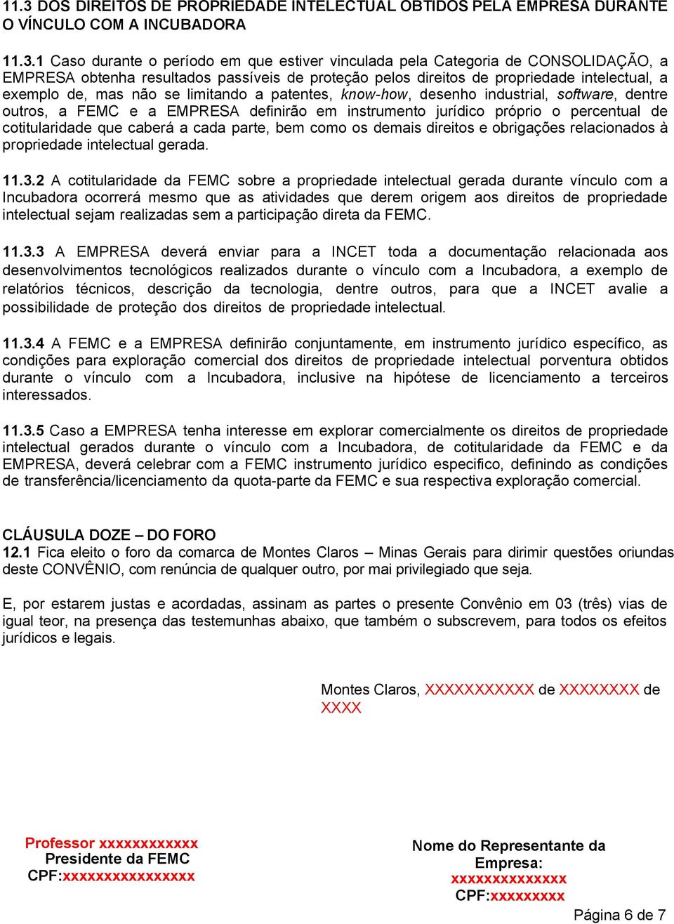 EMPRESA definirão em instrumento jurídico próprio o percentual de cotitularidade que caberá a cada parte, bem como os demais direitos e obrigações relacionados à propriedade intelectual gerada. 11.3.