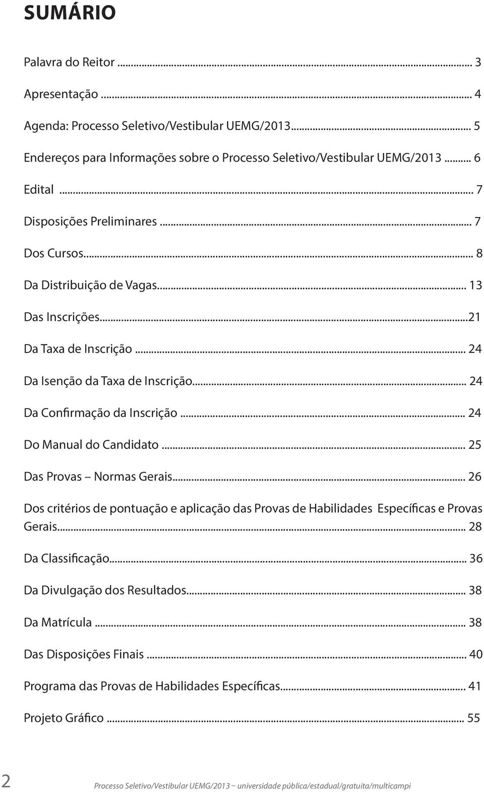 .. 24 Da Confirmação da Inscrição... 24 Do Manual do Candidato... 25 Das Provas Normas Gerais.