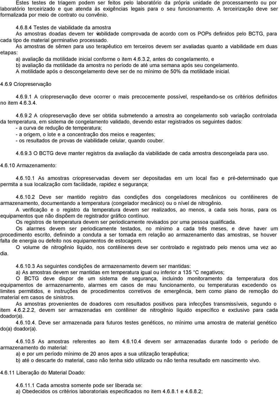 4 Testes de viabilidade da amostra As amostras doadas devem ter viabilidade comprovada de acordo com os POPs definidos pelo BCTG, para cada tipo de material germinativo processado.