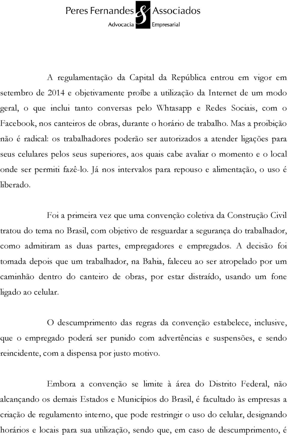 Mas a proibição não é radical: os trabalhadores poderão ser autorizados a atender ligações para seus celulares pelos seus superiores, aos quais cabe avaliar o momento e o local onde ser permiti