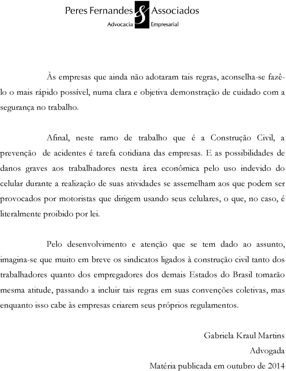 E as possibilidades de danos graves aos trabalhadores nesta área econômica pelo uso indevido do celular durante a realização de suas atividades se assemelham aos que podem ser provocados por