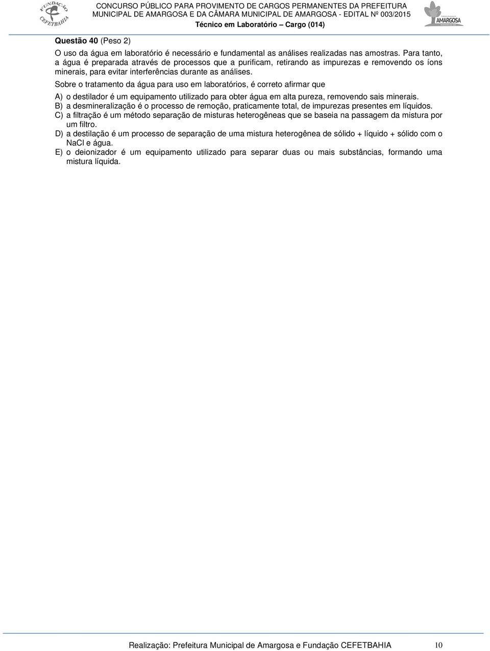 Sobre o tratamento da água para uso em laboratórios, é correto afirmar que A) o destilador é um equipamento utilizado para obter água em alta pureza, removendo sais minerais.