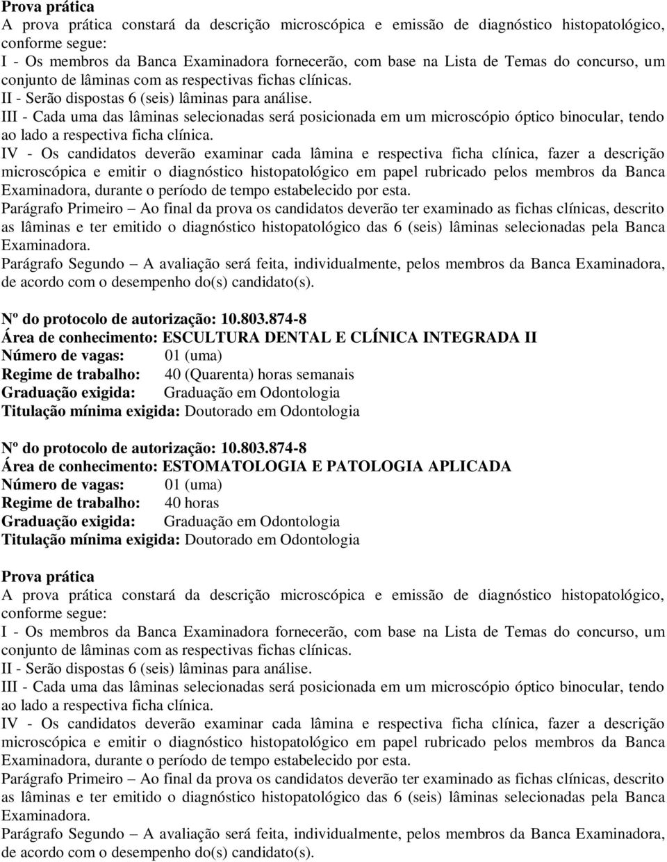 III - Cada uma das lâminas selecionadas será posicionada em um microscópio óptico binocular, tendo ao lado a respectiva ficha clínica.