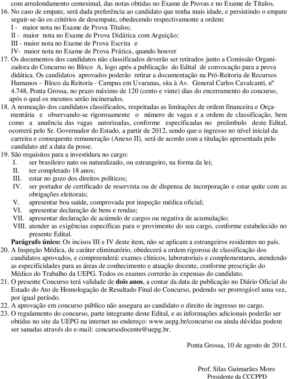 de Prova Títulos; II - maior nota no Exame de Prova Didática com Arguição; III - maior nota no Exame de Prova Escrita e IV- maior nota no Exame de Prova Prática, quando houver 17.