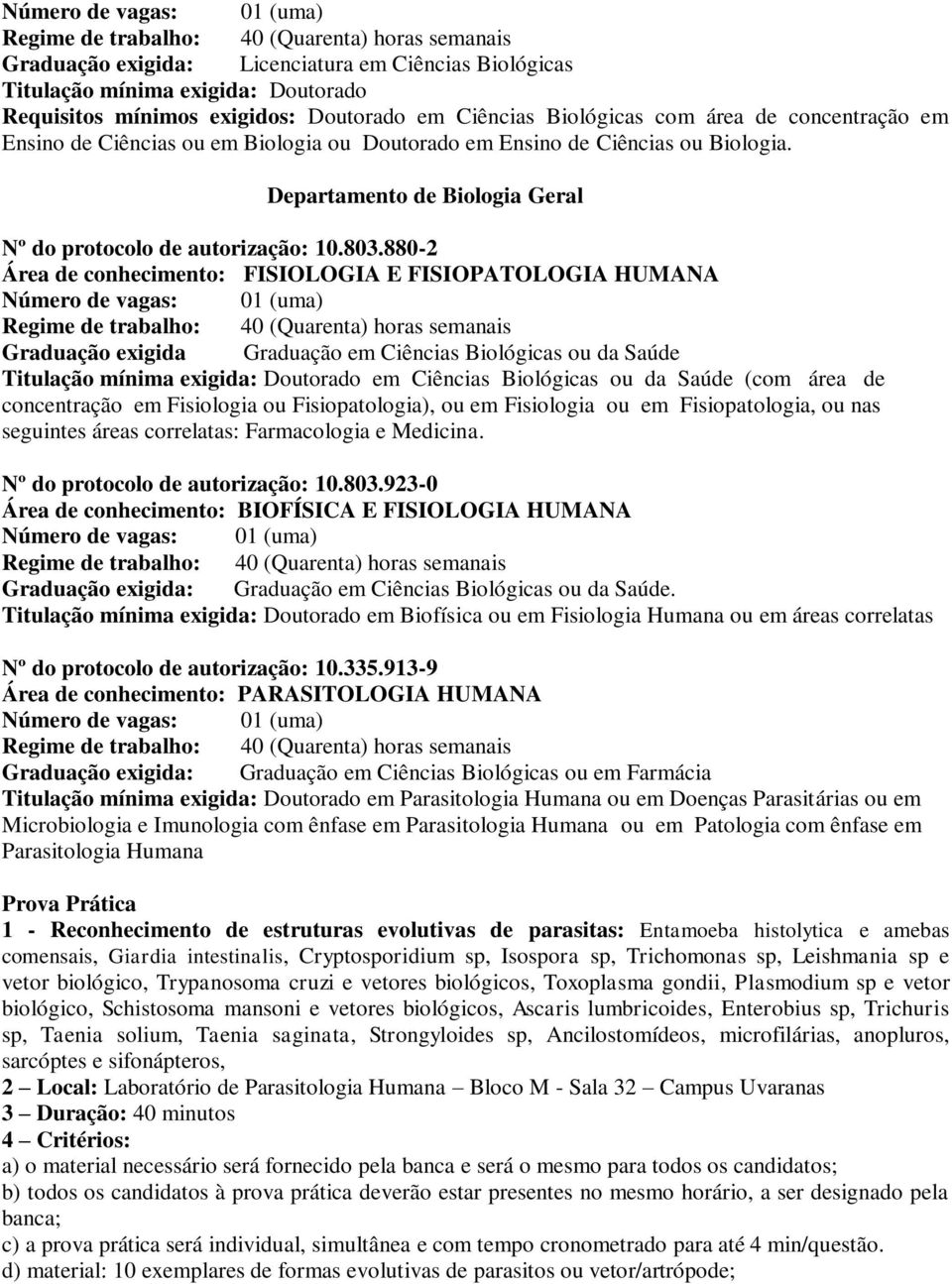 880-2 Área de conhecimento: FISIOLOGIA E FISIOPATOLOGIA HUMANA Graduação exigida Graduação em Ciências Biológicas ou da Saúde Titulação mínima exigida: Doutorado em Ciências Biológicas ou da Saúde