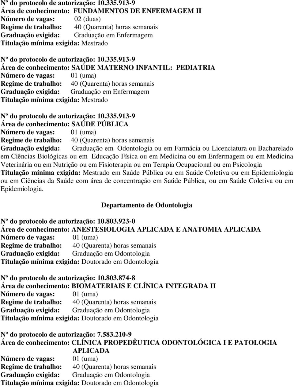 Licenciatura ou Bacharelado em Ciências Biológicas ou em Educação Física ou em Medicina ou em Enfermagem ou em Medicina Veterinária ou em Nutrição ou em Fisioterapia ou em Terapia Ocupacional ou em