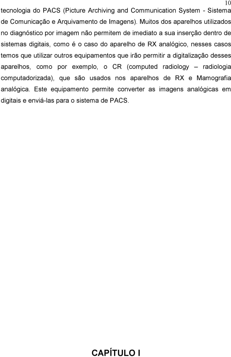 analógico, nesses casos temos que utilizar outros equipamentos que irão permitir a digitalização desses aparelhos, como por exemplo, o CR (computed radiology