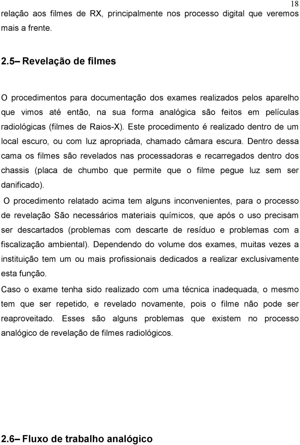 Este procedimento é realizado dentro de um local escuro, ou com luz apropriada, chamado câmara escura.