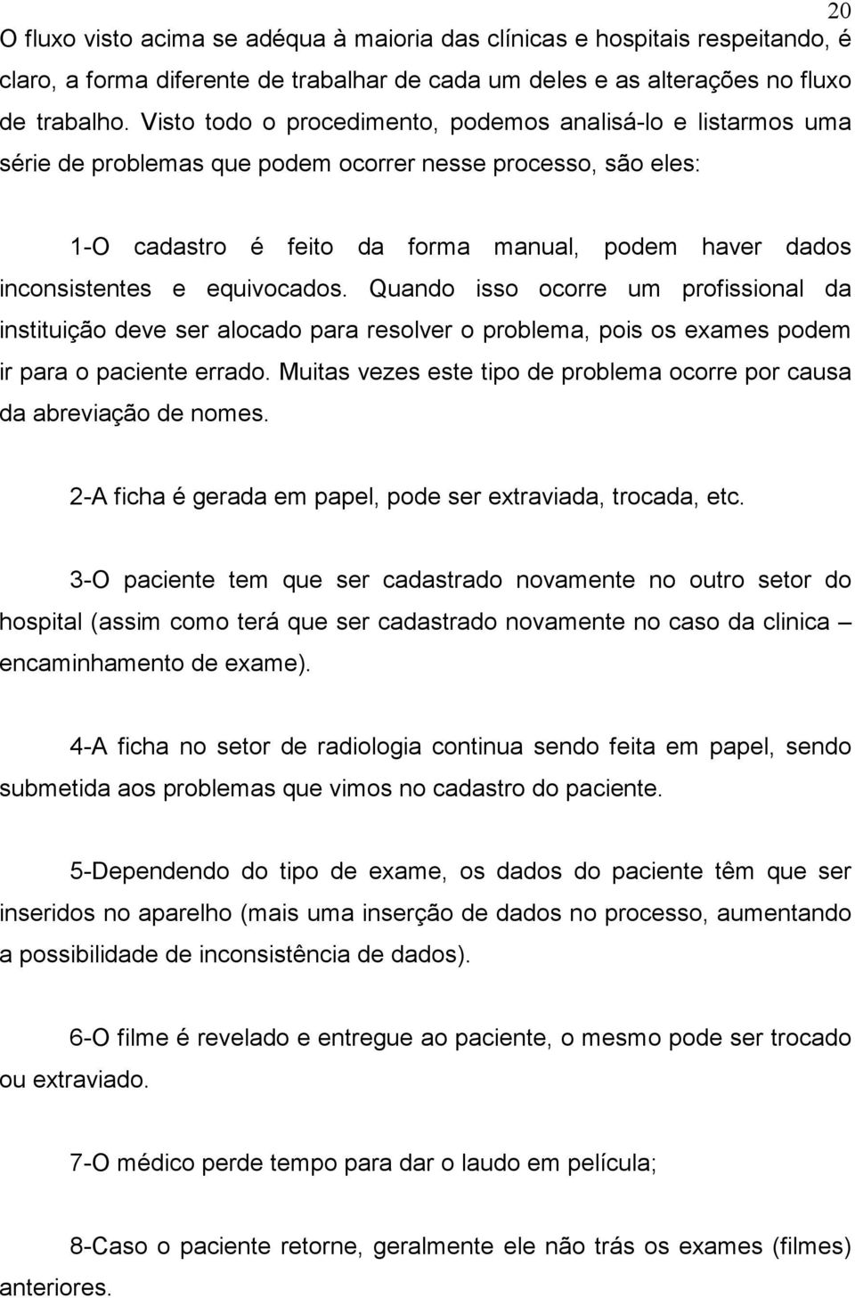 equivocados. Quando isso ocorre um profissional da instituição deve ser alocado para resolver o problema, pois os exames podem ir para o paciente errado.