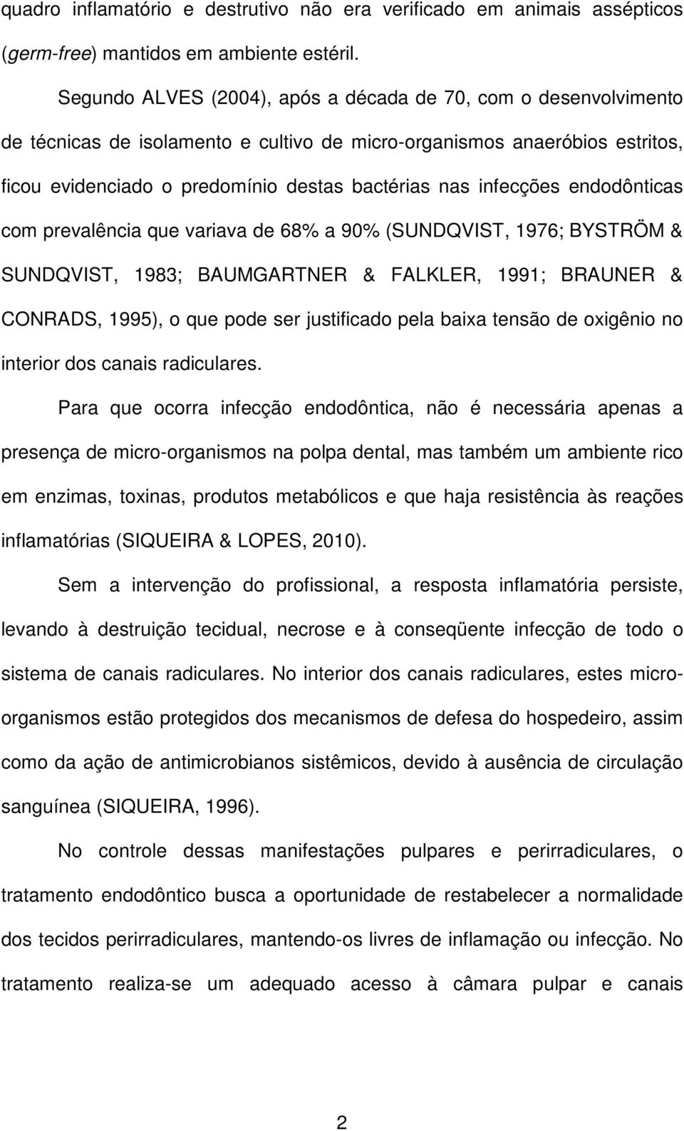 infecções endodônticas com prevalência que variava de 68% a 90% (SUNDQVIST, 1976; BYSTRÖM & SUNDQVIST, 1983; BAUMGARTNER & FALKLER, 1991; BRAUNER & CONRADS, 1995), o que pode ser justificado pela