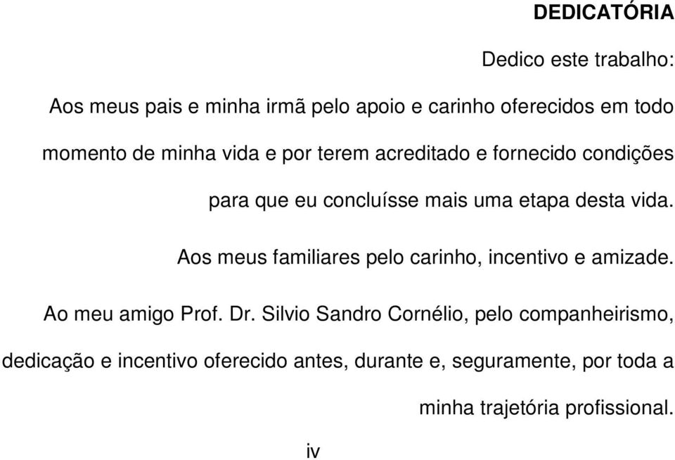 Aos meus familiares pelo carinho, incentivo e amizade. Ao meu amigo Prof. Dr.