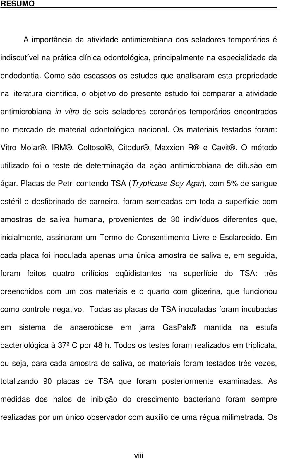 temporários encontrados no mercado de material odontológico nacional. Os materiais testados foram: Vitro Molar, IRM, Coltosol, Citodur, Maxxion R e Cavit.