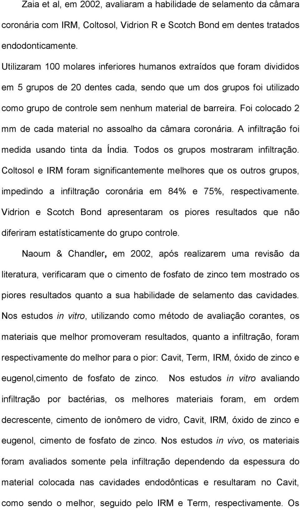 Foi colocado 2 mm de cada material no assoalho da câmara coronária. A infiltração foi medida usando tinta da Índia. Todos os grupos mostraram infiltração.